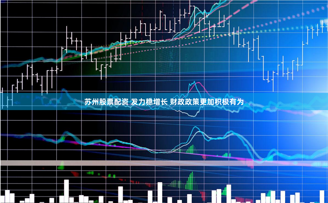 苏州股票配资 发力稳增长 财政政策更加积极有为