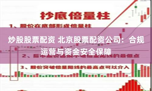 炒股股票配资 北京股票配资公司：合规运营与资金安全保障