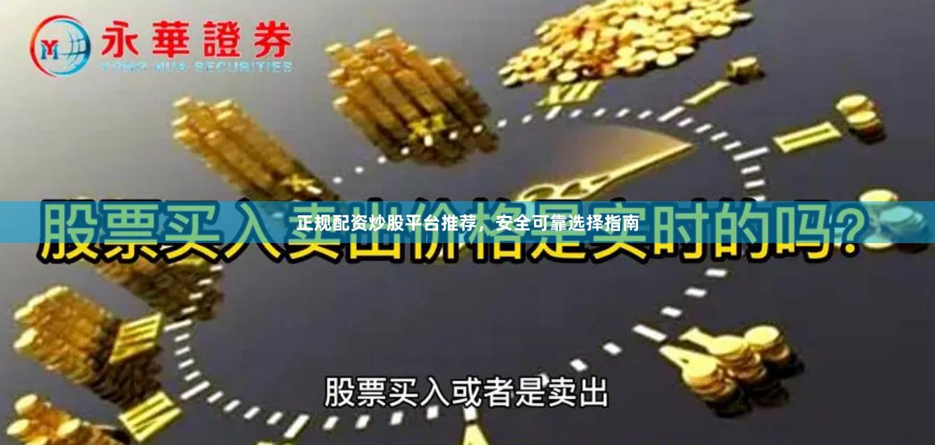 正规配资炒股平台推荐,安全可靠选择指南