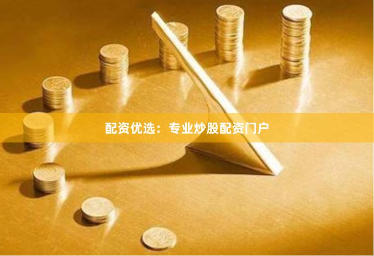配资优选：专业炒股配资门户