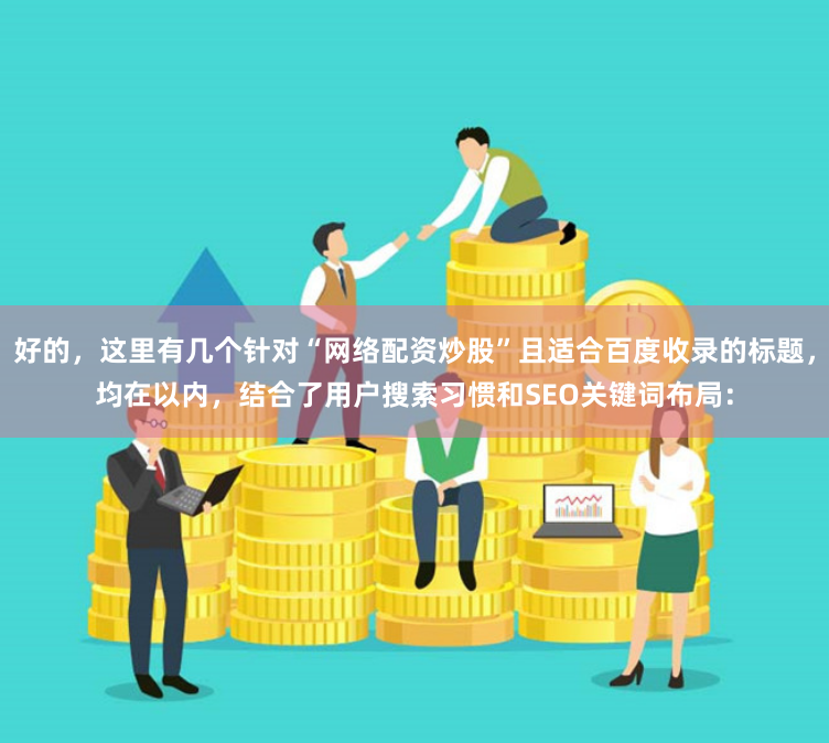 好的，这里有几个针对“网络配资炒股”且适合百度收录的标题，均在以内，结合了用户搜索习惯和SEO关键词布局：