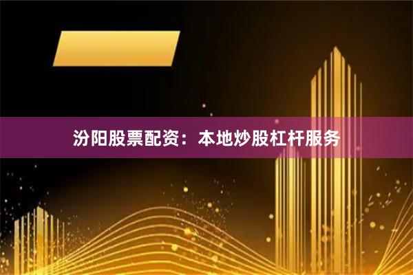 汾阳股票配资：本地炒股杠杆服务