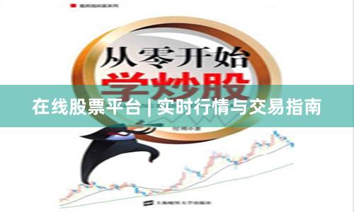 在线股票平台 | 实时行情与交易指南